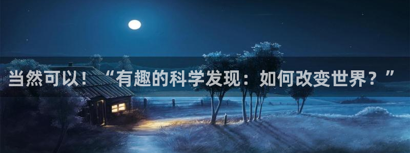 当然可以！“有趣的科学发现：如何改变世界？”
